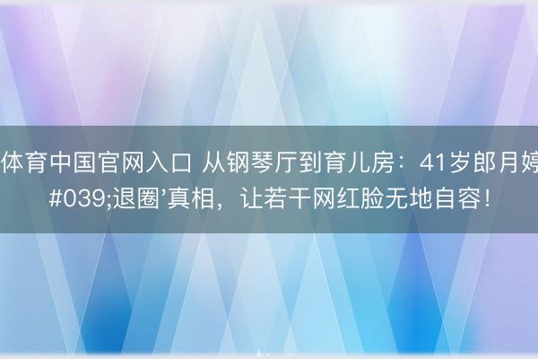 斗鱼体育中国官网入口 从钢琴厅到育儿房：41岁郎月婷的'退圈'真相，让若干网红脸无地自容！